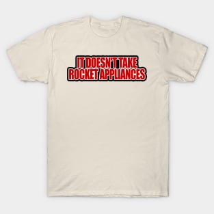 It Doesn't Take Rocket Appliances T-Shirt